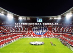 九游会-费雷纳德可能迎来崭新未来，展望欧战表现，费雷官网首页