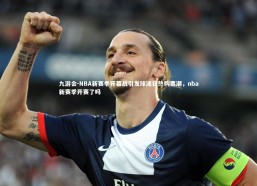 九游会-NBA新赛季开幕战引发球迷狂热购票潮，nba新赛季开赛了吗