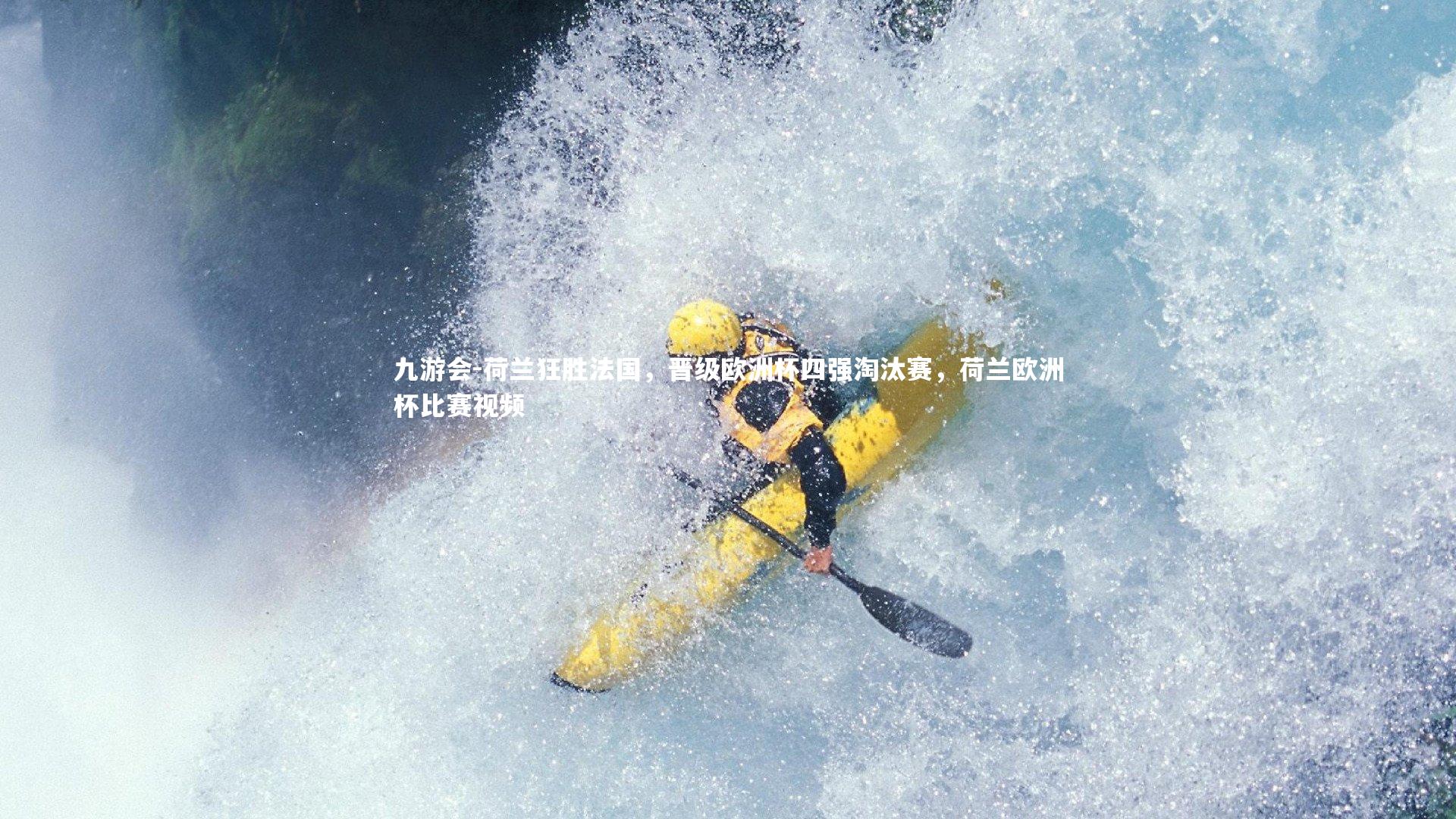 九游会-荷兰狂胜法国，晋级欧洲杯四强淘汰赛，荷兰欧洲杯比赛视频