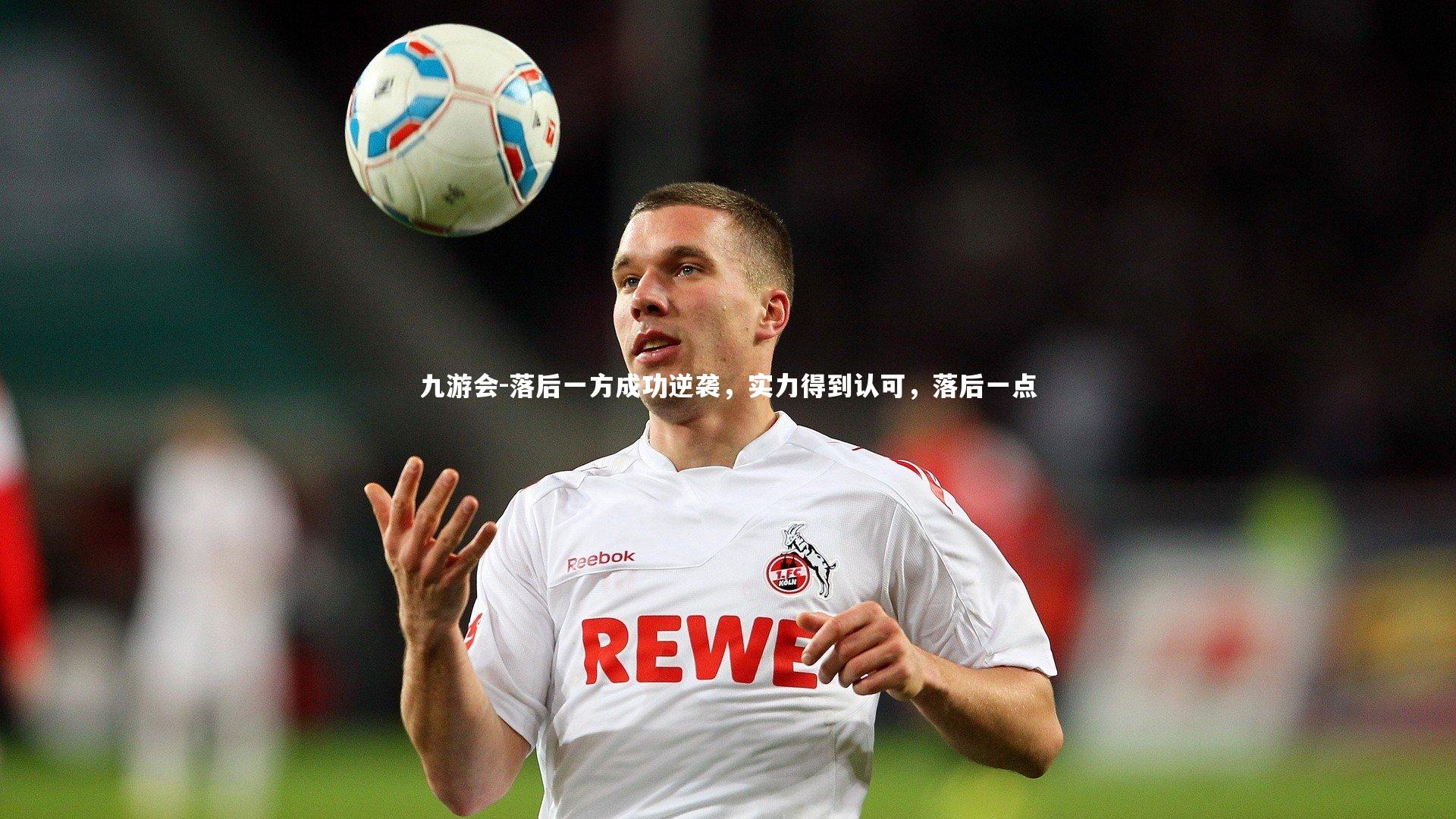 九游会-落后一方成功逆袭，实力得到认可，落后一点