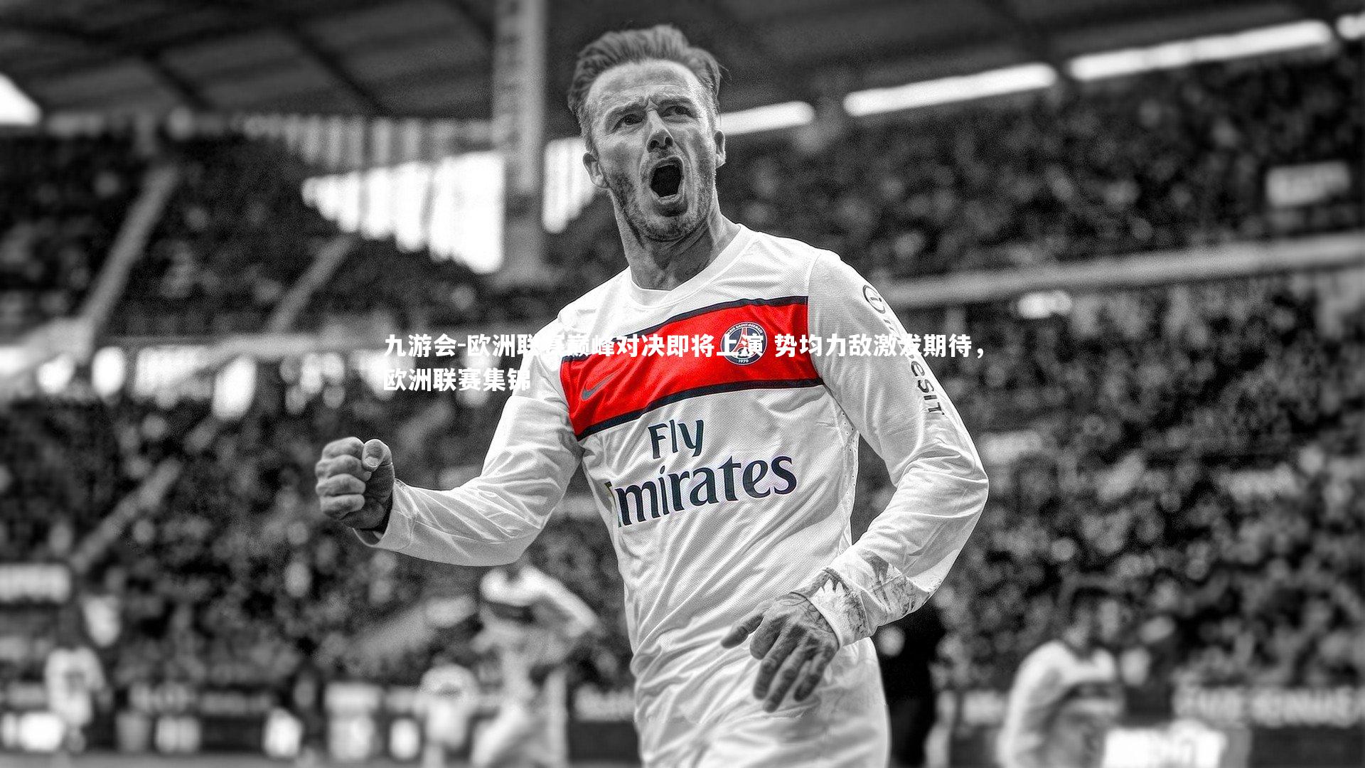 欧洲联赛巅峰对决即将上演 势均力敌激发期待，欧洲联赛集锦