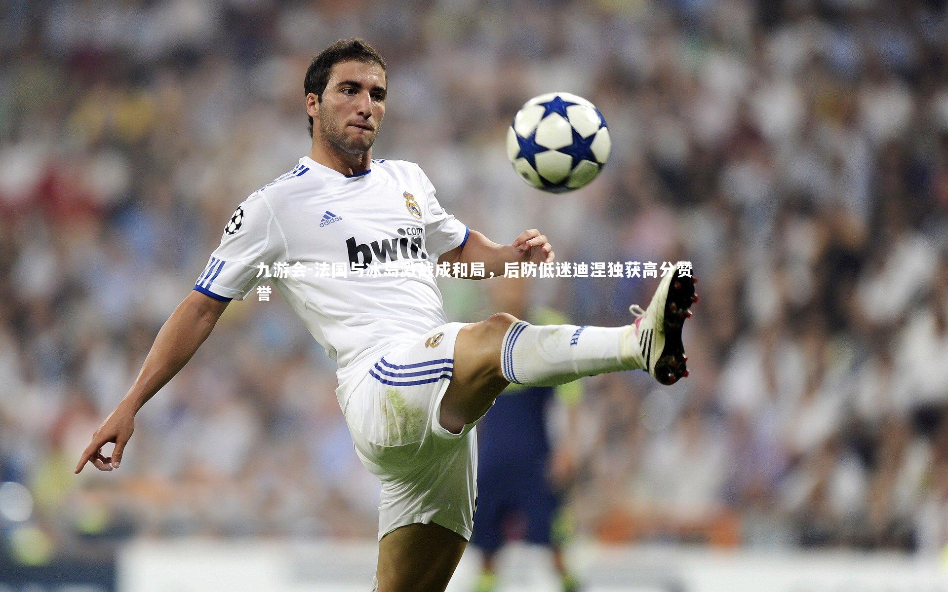 法国与冰岛激战成和局，后防低迷迪涅独获高分赞誉