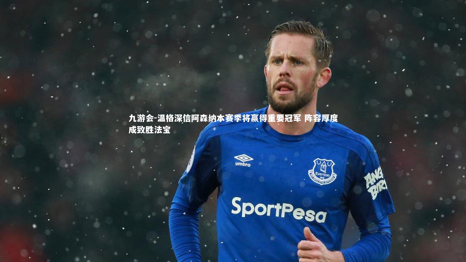 温格深信阿森纳本赛季将赢得重要冠军 阵容厚度成致胜法宝