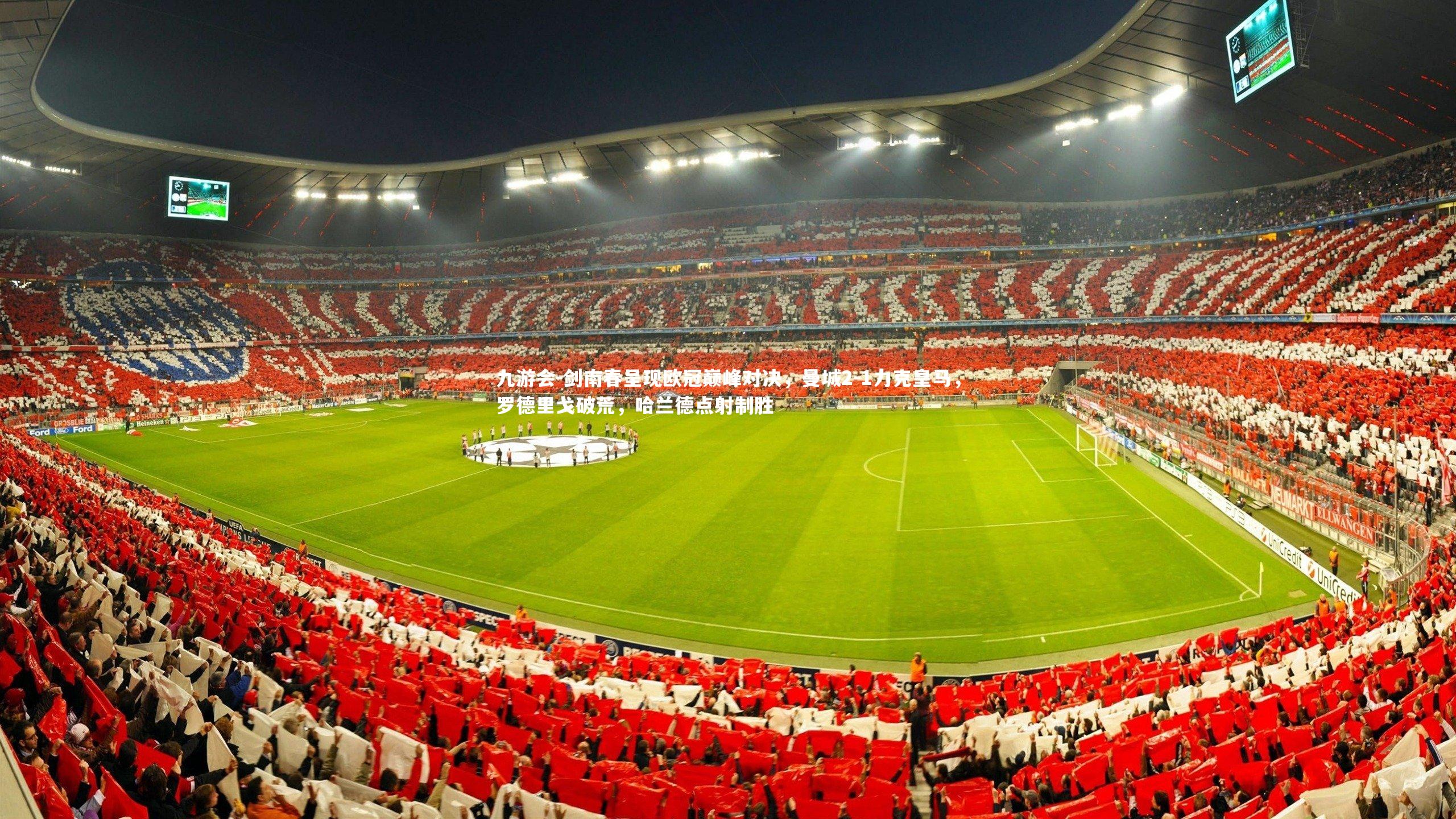 剑南春呈现欧冠巅峰对决，曼城2-1力克皇马，罗德里戈破荒，哈兰德点射制胜