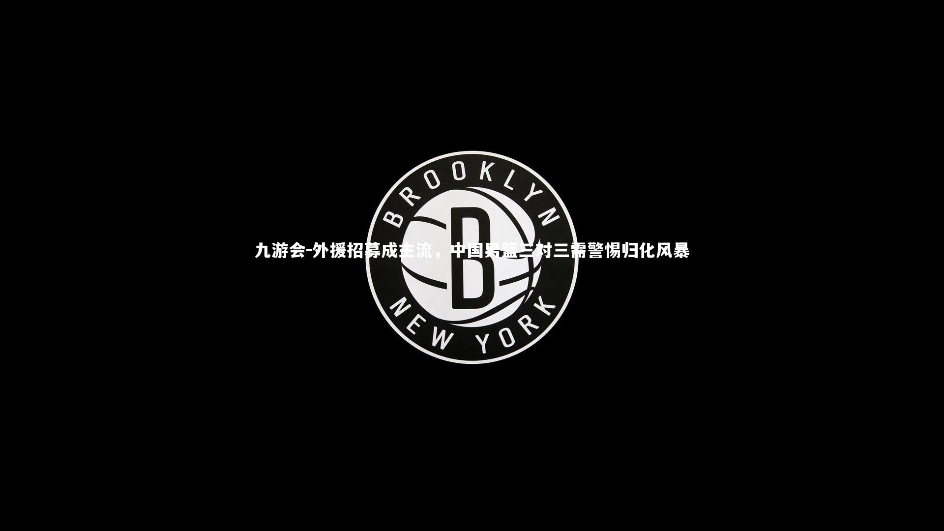 外援招募成主流，中国男篮三对三需警惕归化风暴