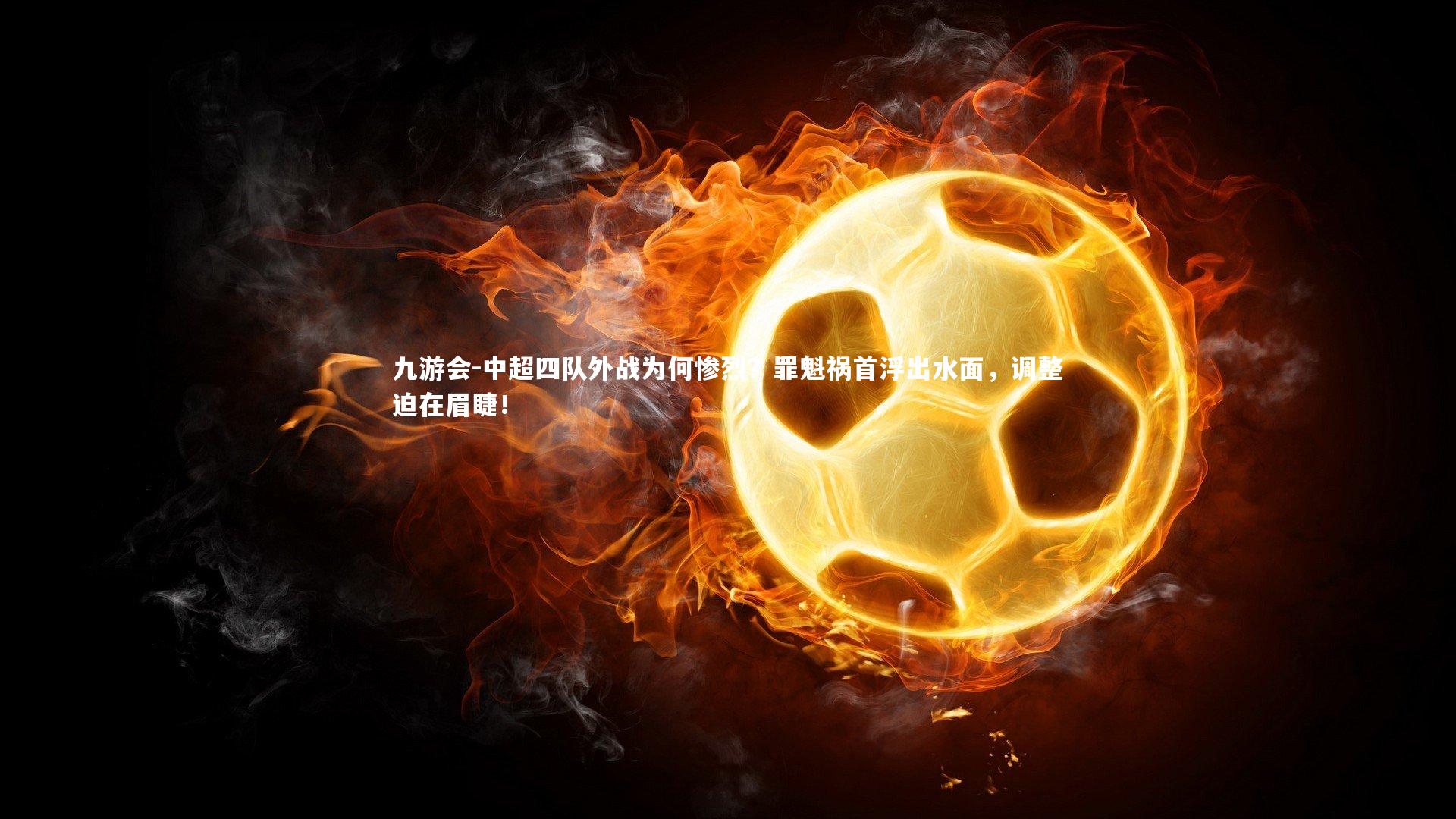 中超四队外战为何惨烈？罪魁祸首浮出水面，调整迫在眉睫！