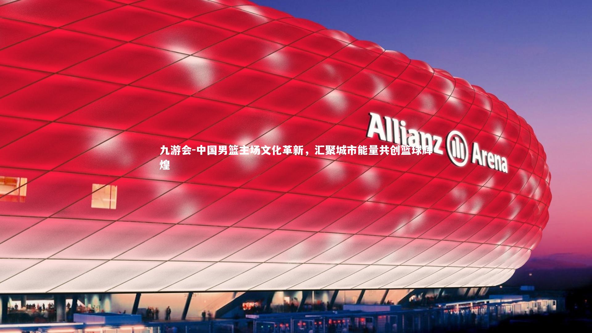 中国男篮主场文化革新，汇聚城市能量共创篮球辉煌